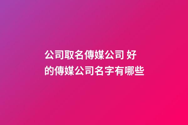 公司取名傳媒公司 好的傳媒公司名字有哪些-第1張-公司起名-玄機(jī)派